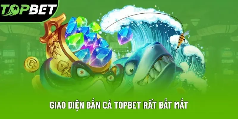 Giao diện bắn cá Topbet rất bắt mắt Giao diện bắn cá Topbet rất bắt mắt