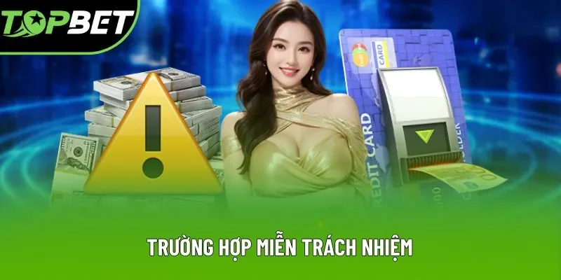Trường hợp miễn trách nhiệm Trường hợp miễn trách nhiệm