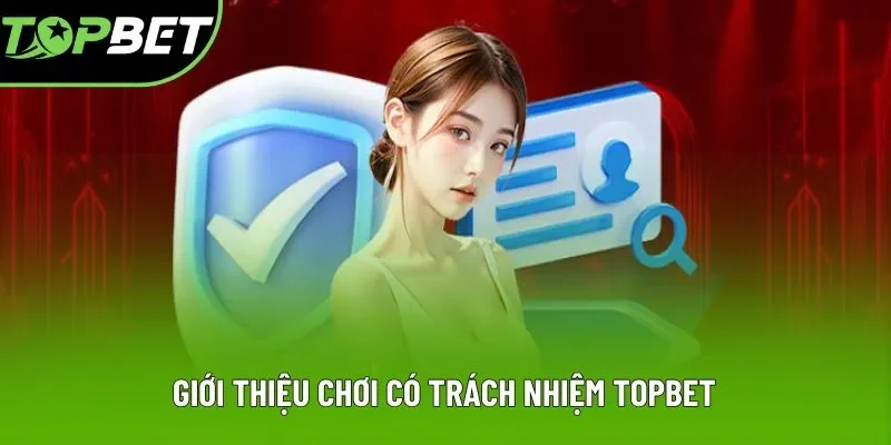 Giới thiệu chơi có trách nhiệm Topbet Giới thiệu chơi có trách nhiệm Topbet
