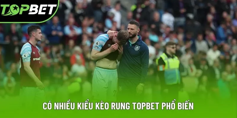 Có nhiều kiểu kèo rung Topbet phổ biến