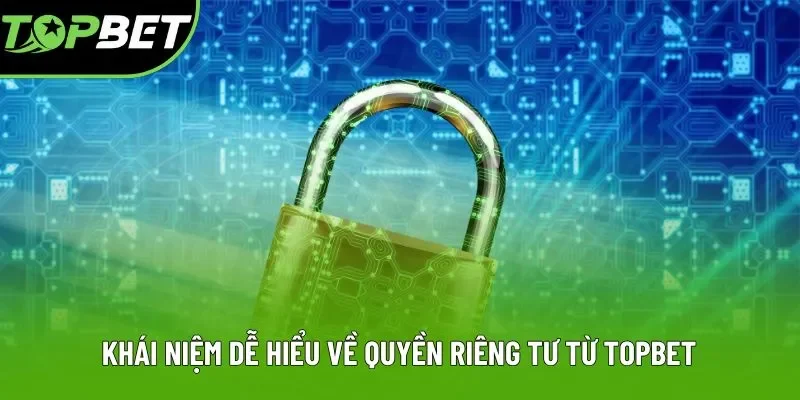 Khái niệm dễ hiểu về quyền riêng tư từ Topbet Khái niệm dễ hiểu về quyền riêng tư từ Topbet