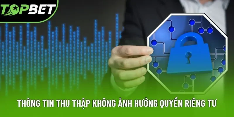 Các thông tin thu thập không ảnh hưởng quyền riêng tư Các thông tin thu thập không ảnh hưởng quyền riêng tư