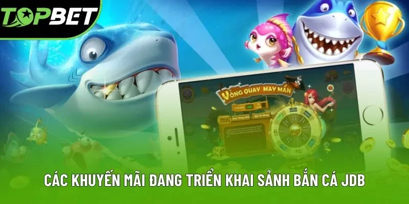 Các khuyến mãi đang triển khai sảnh bắn cá JDB Các khuyến mãi đang triển khai sảnh bắn cá JDB