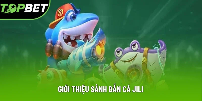 Giới thiệu sảnh bắn cá JILI thuộc Topbet Giới thiệu sảnh bắn cá JILI thuộc Topbet